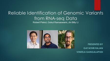 Reliable Identification of Genomic Variants from RNA-seq Data Robert Piskol, Gokul Ramaswami, Jin Billy Li PRESENTED BY GAYATHRI RAJAN VINEELA GANGALAPUDI.