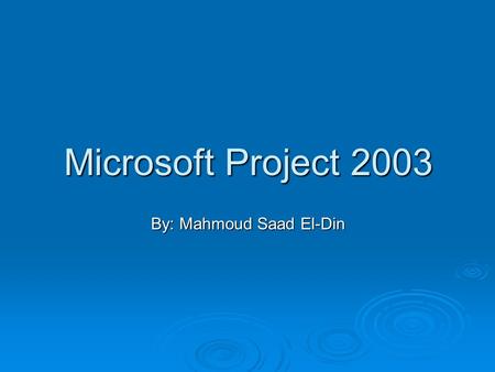 Microsoft Project 2003 By: Mahmoud Saad El-Din. Topics  Creating a new project.  Working with workspace project.  Defining project information.  Working.