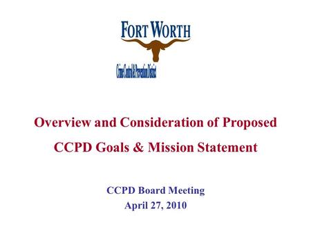 CCPD Board Meeting April 27, 2010 Overview and Consideration of Proposed CCPD Goals & Mission Statement.