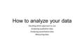 How to analyze your data Deciding which approach to use Analysing qualitative data Analysing quantitative data Measuring data.