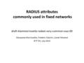 RADIUS attributes commonly used in fixed networks draft-klammorrissette-radext-very-common-vsas-00 Devasena Morrissette, Frederic Klamm, Lionel Morand.