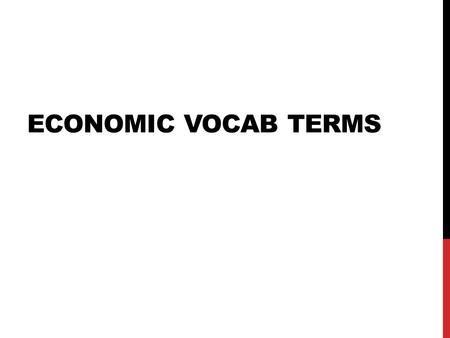 ECONOMIC VOCAB TERMS. WHAT IS AN ECONOMY? An economy is a system which tries to balance the available resources of a country (land, labor, capital, and.
