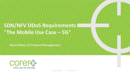SDN/NFV DDoS Requirements The Mobile Use Case – 5G Bipin Mistry, VP Product Management © 2015 Corero www.corero.com.