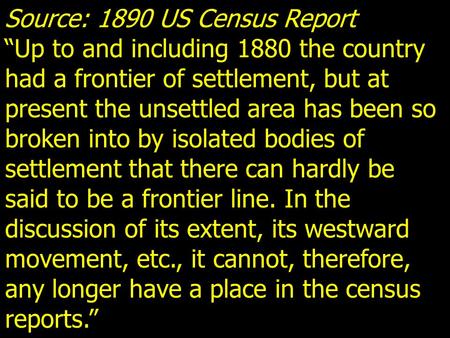 Source: 1890 US Census Report “Up to and including 1880 the country had a frontier of settlement, but at present the unsettled area has been so broken.