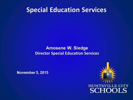 November 5, 2015 Amosene W. Sledge Director Special Education Services Special Education Services.