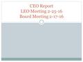 CEO Report LEO Meeting 2-25-16 Board Meeting 2-17-16.
