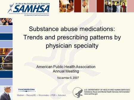 Medstat MercuryMD Micromedex PDR Solucient Substance abuse medications: Trends and prescribing patterns by physician specialty November 5, 2007 American.