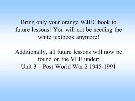 Bring only your orange WJEC book to future lessons! You will not be needing the white textbook anymore! Additionally, all future lessons will now be found.