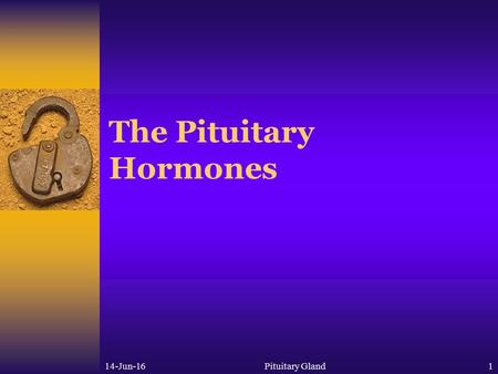 14-Jun-16Pituitary Gland1 The Pituitary Hormones.