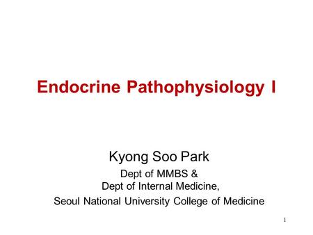 1 Endocrine Pathophysiology I Kyong Soo Park Dept of MMBS & Dept of Internal Medicine, Seoul National University College of Medicine.