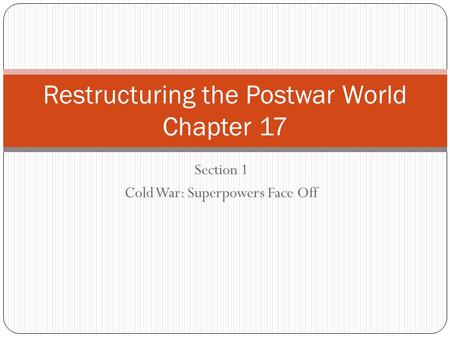 Section 1 Cold War: Superpowers Face Off Restructuring the Postwar World Chapter 17.