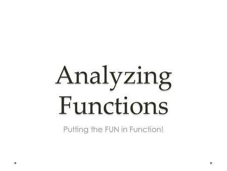 Analyzing Functions Putting the FUN in Function!.