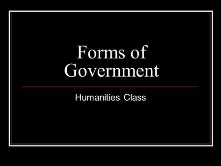Forms of Government Humanities Class. Democracy Demo “people”cracy “power” Government ruled by the people, of the people, and for the people Citizens.