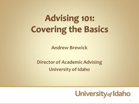 Andrew Brewick Director of Academic Advising University of Idaho 1.