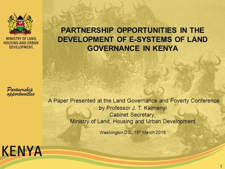 PARTNERSHIP OPPORTUNITIES IN THE DEVELOPMENT OF E-SYSTEMS OF LAND GOVERNANCE IN KENYA 1 A Paper Presented at the Land Governance and Poverty Conference.