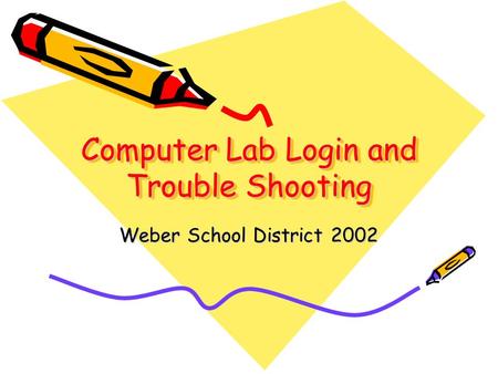 Computer Lab Login and Trouble Shooting Weber School District 2002.