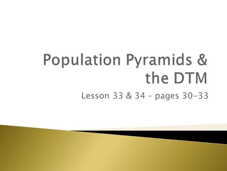 Lesson 33 & 34 – pages 30-33.  To learn that the structure of a countries population can be shown using a population pyramid.  To learn the population.