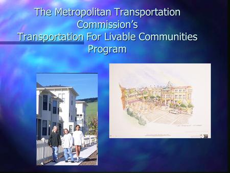 The Metropolitan Transportation Commission’s Transportation For Livable Communities Program.