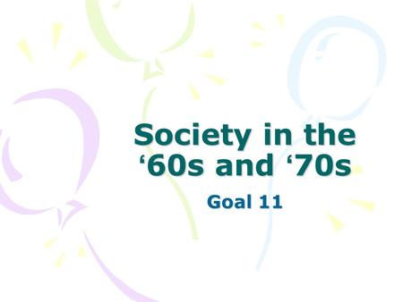 Society in the ‘ 60s and ‘ 70s Goal 11. Essential Idea The 1960s and ‘ 70s were times of major changes in American society.