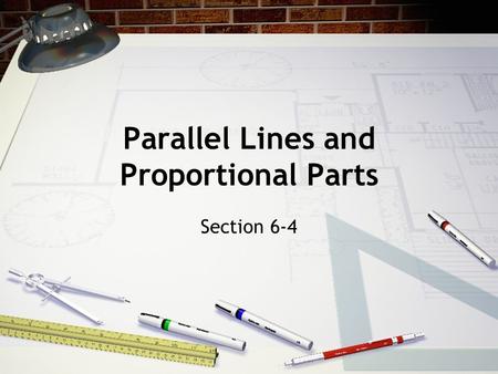 Parallel Lines and Proportional Parts Section 6-4.