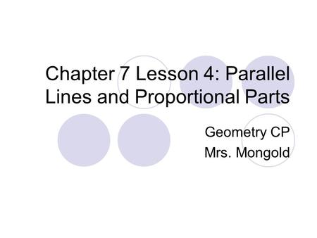 Chapter 7 Lesson 4: Parallel Lines and Proportional Parts Geometry CP Mrs. Mongold.