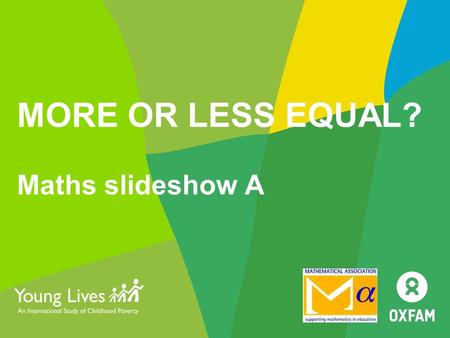 MORE OR LESS EQUAL? Maths slideshow A. MATHS 1 Measuring inequality.