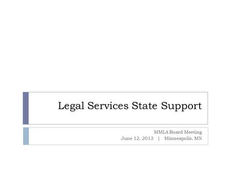 Legal Services State Support MMLA Board Meeting June 12, 2013 | Minneapolis, MN.