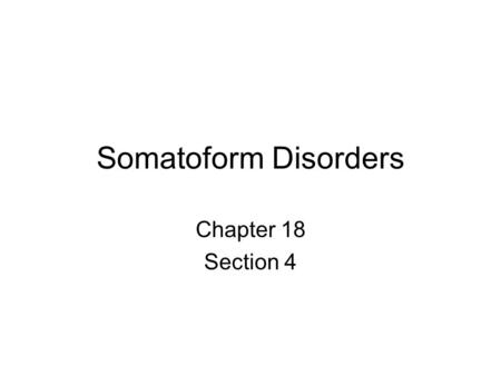 Somatoform Disorders Chapter 18 Section 4. Somatization Somatization- comes from the Greek word for “body”, refers to the expression of psychological.