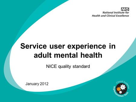 Service user experience in adult mental health NICE quality standard January 2012.