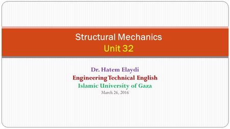 Structural Mechanics Unit 32 Dr. Hatem Elaydi Engineering Technical English Islamic University of Gaza March 26, 2016.