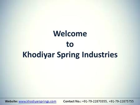Welcome to Khodiyar Spring Industries Website: www.khodiyarsprings.com Contact No.: +91-79-22870355, +91-79-22875755www.khodiyarsprings.com.