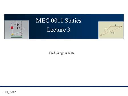 MEC 0011 Statics Lecture 3 Prof. Sanghee Kim Fall_ 2012.