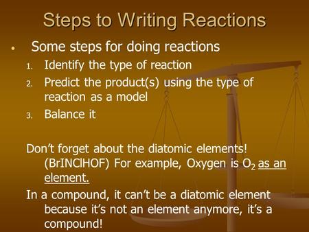Steps to Writing Reactions Some steps for doing reactions 1. 1. Identify the type of reaction 2. 2. Predict the product(s) using the type of reaction as.