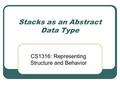 Stacks as an Abstract Data Type CS1316: Representing Structure and Behavior.