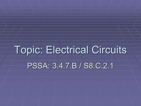 Topic: Electrical Circuits PSSA: 3.4.7.B / S8.C.2.1.