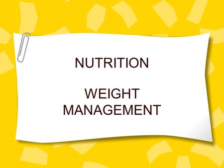 NUTRITION WEIGHT MANAGEMENT DIET All the things you regularly eat and drink A way for you to control your body weight.