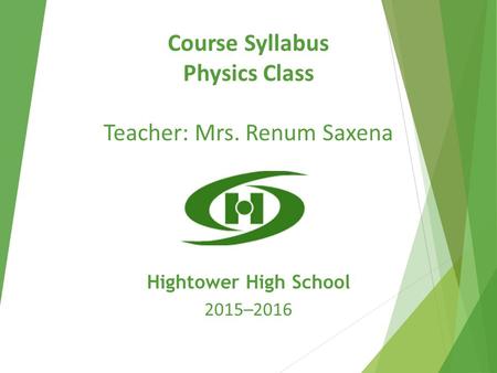 Course Syllabus Physics Class Teacher: Mrs. Renum Saxena Hightower High School 2015–2016.