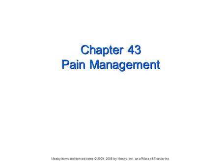Mosby items and derived items © 2009, 2005 by Mosby, Inc., an affiliate of Elsevier Inc. Chapter 43 Pain Management.