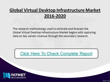 Global Virtual Desktop Infrastructure Market 2016-2020 Click Here To Check Complete Report The research methodology used to estimate and forecast the Global.
