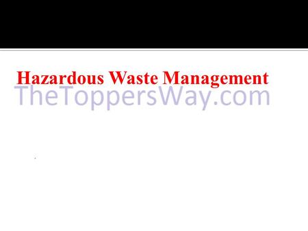 Hazardous Waste Management.  Introduction  Classification of Hazardous Waste  Basic Approach in Hazardous Waste Management  Treatment of Hazardous.