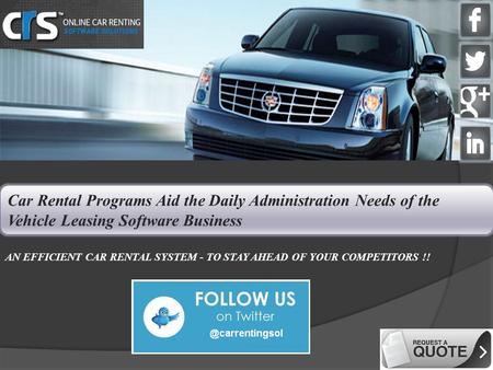 Car Rental Programs Aid the Daily Administration Needs of the Vehicle Leasing Software Business AN EFFICIENT CAR RENTAL SYSTEM - TO STAY AHEAD OF YOUR.