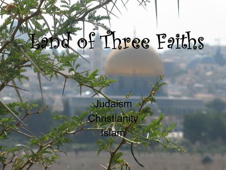 Land of Three Faiths Judaism Christianity Islam. Judaism The oldest of the (3) faiths Developed among the Hebrews The basis for the BIBLE come from the.