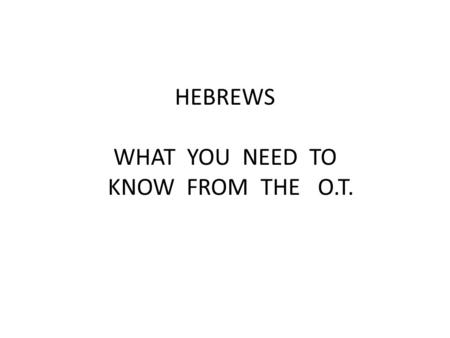 HEBREWS WHAT YOU NEED TO KNOW FROM THE O.T.. LEVITICUS 16: 2 And the Lord said to Moses “Tell Aaron your brother not to come at just any time into the.