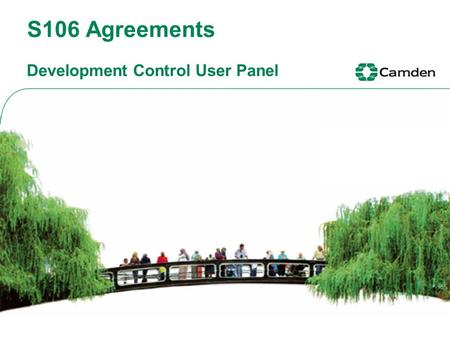 S106 Agreements Development Control User Panel. s106 agreements What are s106 agreements? How are they managed? The future:Community Infrastructure Levy.