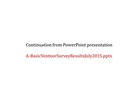 Continuation from PowerPoint presentation A-BasicVentnorSurveyResultsJuly2015.pptx.