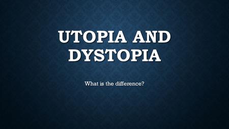 Utopia and Dystopia What is the difference?.