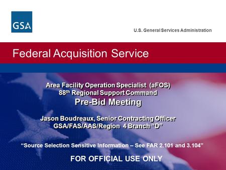 Federal Acquisition Service U.S. General Services Administration Area Facility Operation Specialist (aFOS) 88 th Regional Support Command Pre-Bid Meeting.