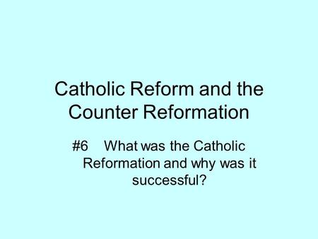 Catholic Reform and the Counter Reformation #6 What was the Catholic Reformation and why was it successful?