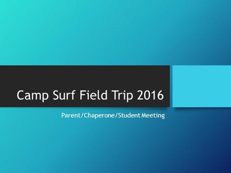 Camp Surf Field Trip 2016 Parent/Chaperone/Student Meeting.