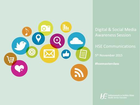 Digital & Social Media Awareness Session HSE Communications 5 th November 2015 #hsemasterclass.
